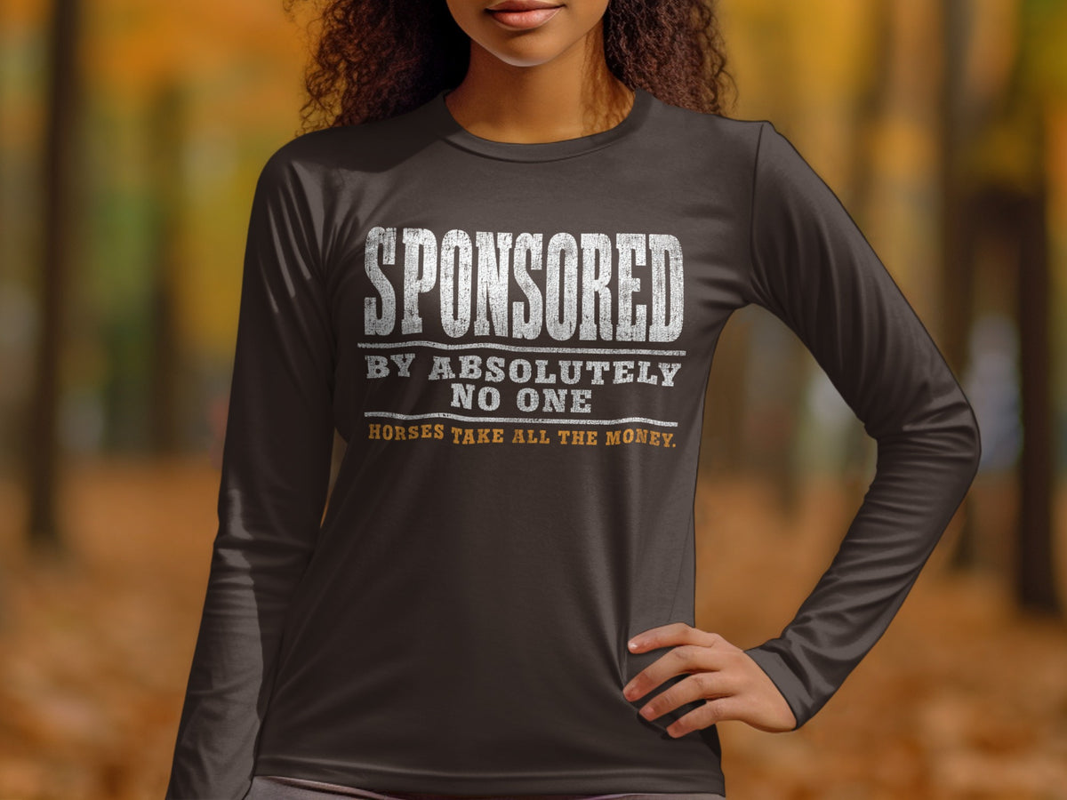 Dark long-sleeve shirt with "SPONSORED BY ABSOLUTELY NO ONE HORSES TAKE ALL THE MONEY" text.