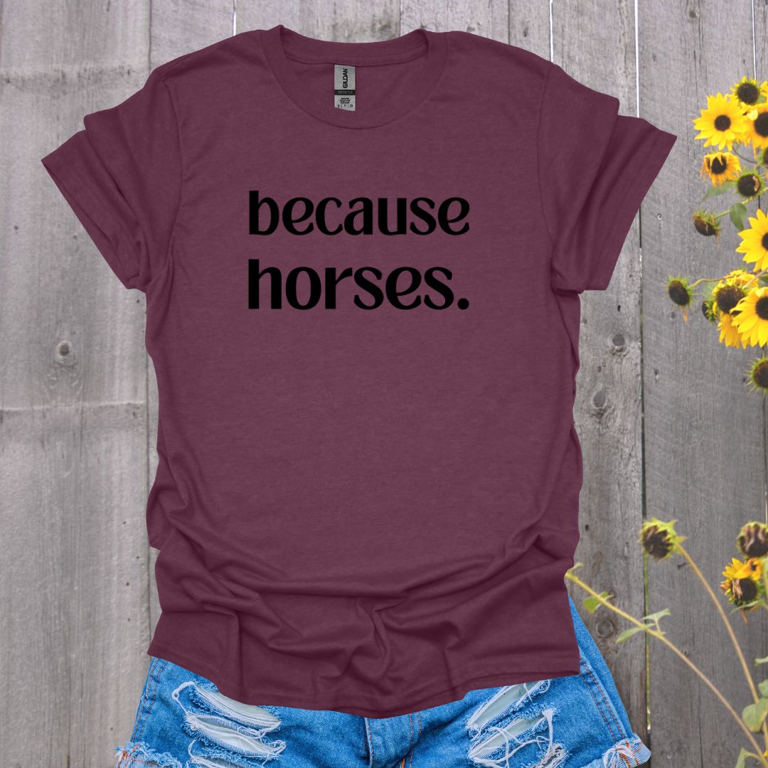 because horses. T-Shirt