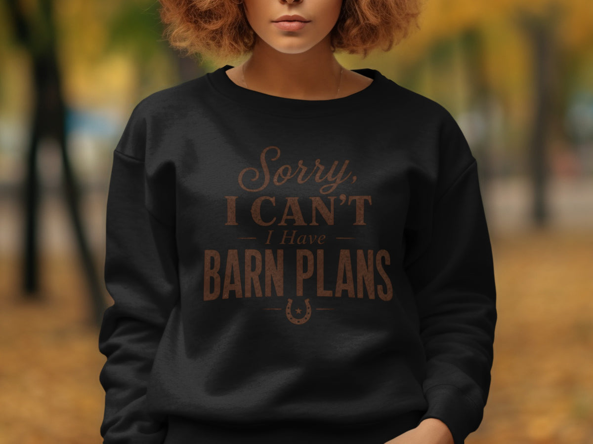 Black sweatshirt with brown text "Sorry, I CAN'T I Have BARN PLANS" and a horseshoe.