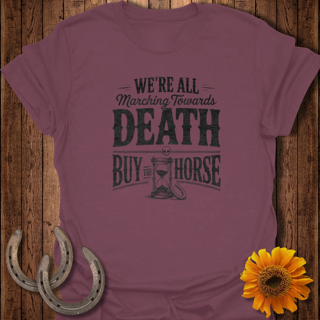 Maroon t-shirt with "We're All Marching Towards Death Buy The Horse" text.