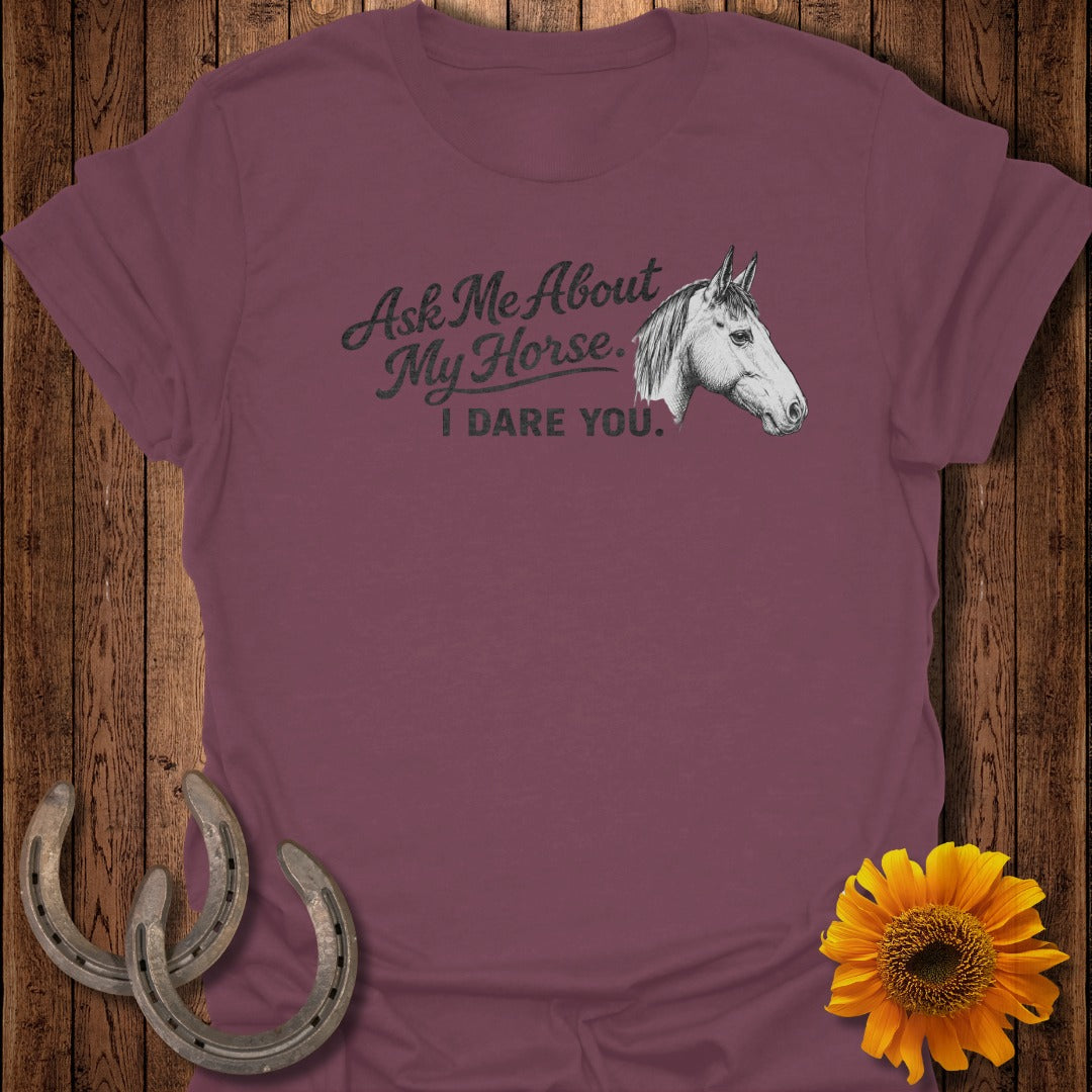 Burgundy t-shirt with horse head graphic and text "Ask Me About My Horse. I DARE YOU."