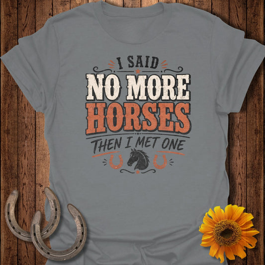 Gray t-shirt with text "I said NO MORE HORSES then I met one" and horse graphic.