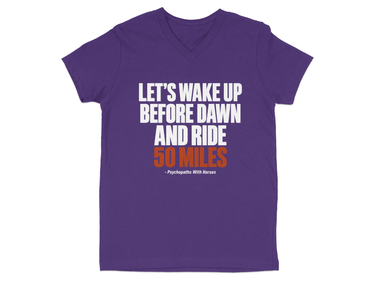 Purple V-neck t-shirt featuring the white text Let's Wake Up Before Dawn And Ride 50 Miles with Psychopaths With Horses underneath.