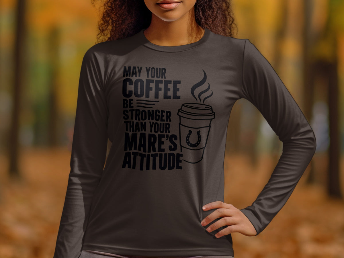Dark grey long sleeve shirt with "May your coffee be stronger than your mare's attitude" text.