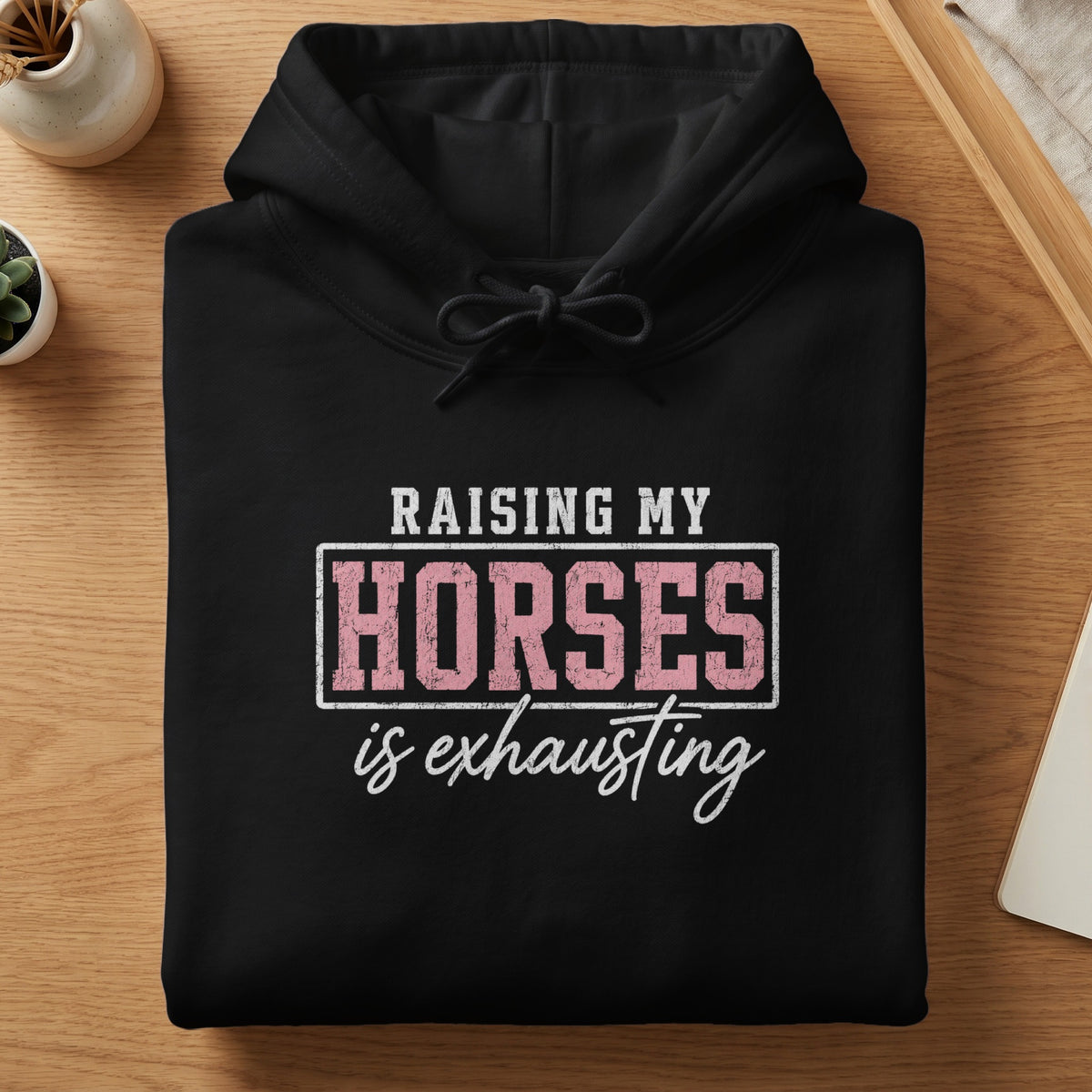 Black hoodie with "Raising My Horses is Exhausting" text.