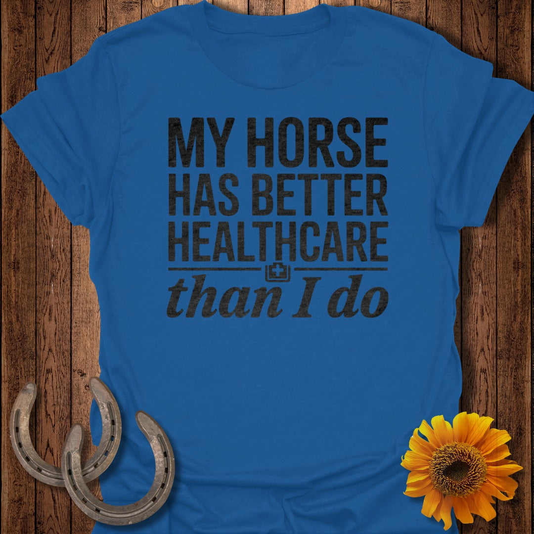 My Horse Has Better Healthcare Than I Do Shirt