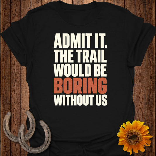Black t-shirt with "Admit it. The trail would be boring without us" text.