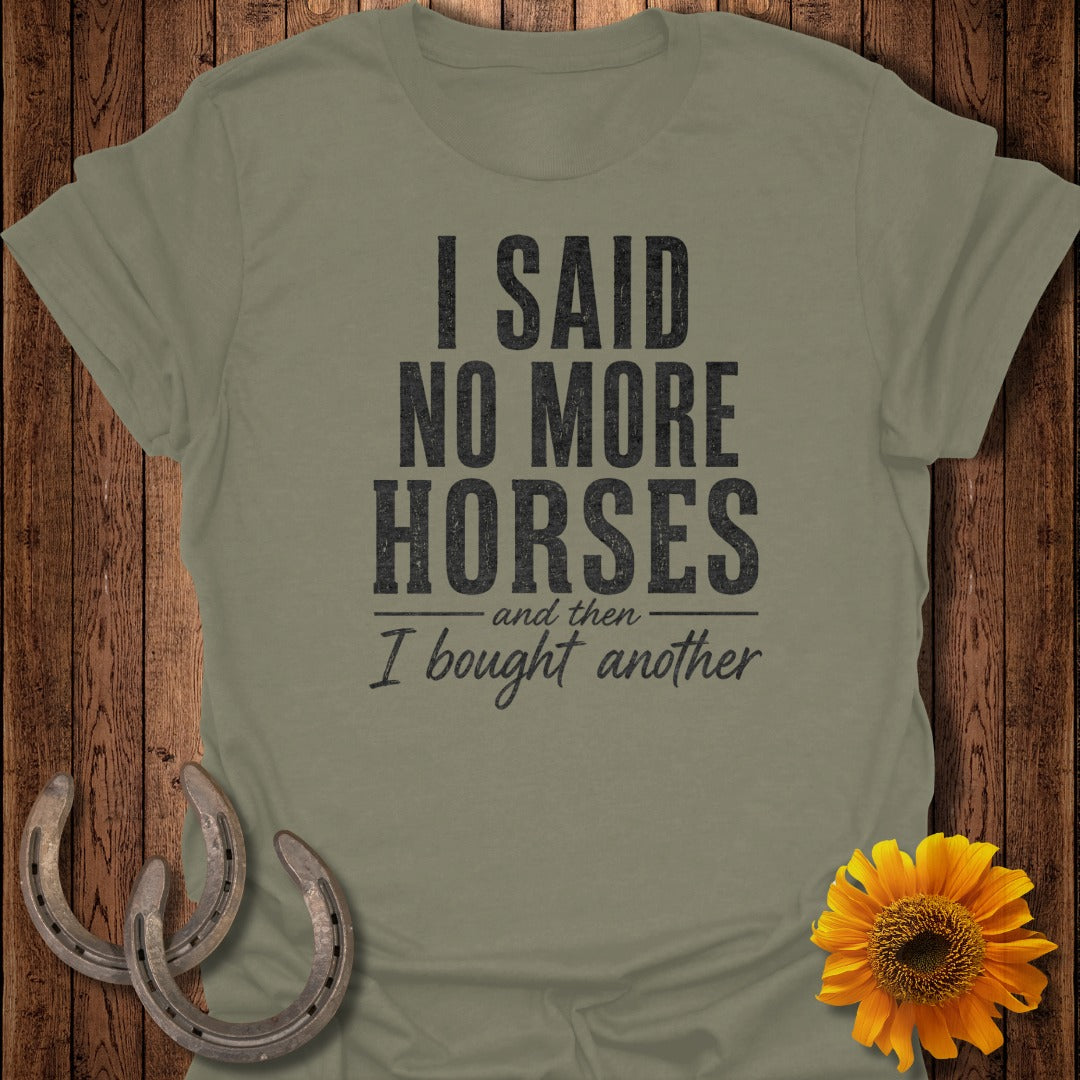 Olive green t-shirt with black text reading "I SAID NO MORE HORSES and then I bought another."