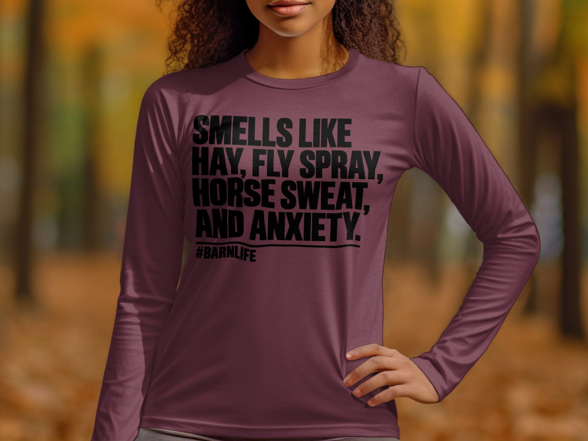 Long sleeve shirt with text: Smells like hay, fly spray, horse sweat, and anxiety. #Barnlife.