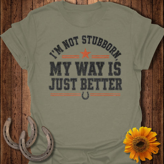 Olive green t-shirt with text: "I'm not stubborn, my way is just better".