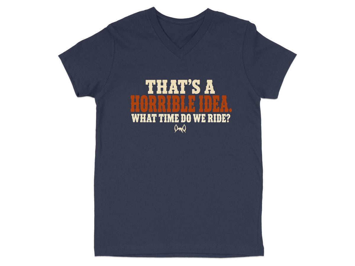 Navy v-neck t-shirt with text: "THAT'S A HORRIBLE IDEA. WHAT TIME DO WE RIDE?"