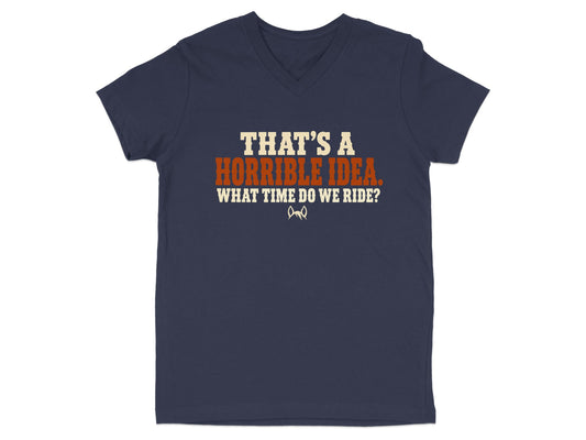 Navy v-neck t-shirt with text: "THAT'S A HORRIBLE IDEA. WHAT TIME DO WE RIDE?"