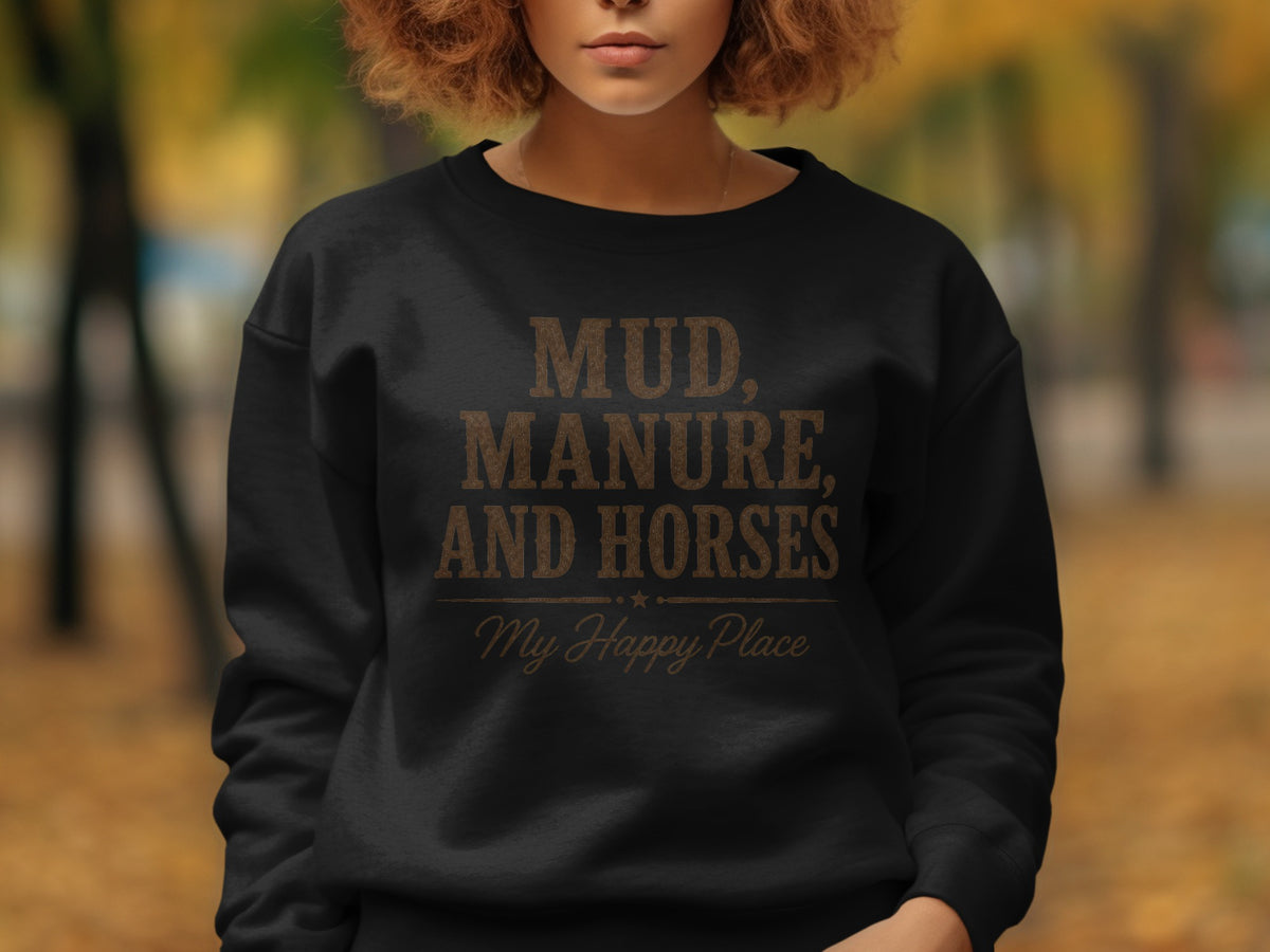 Black sweatshirt with text: Mud, Manure, and Horses, My Happy Place.