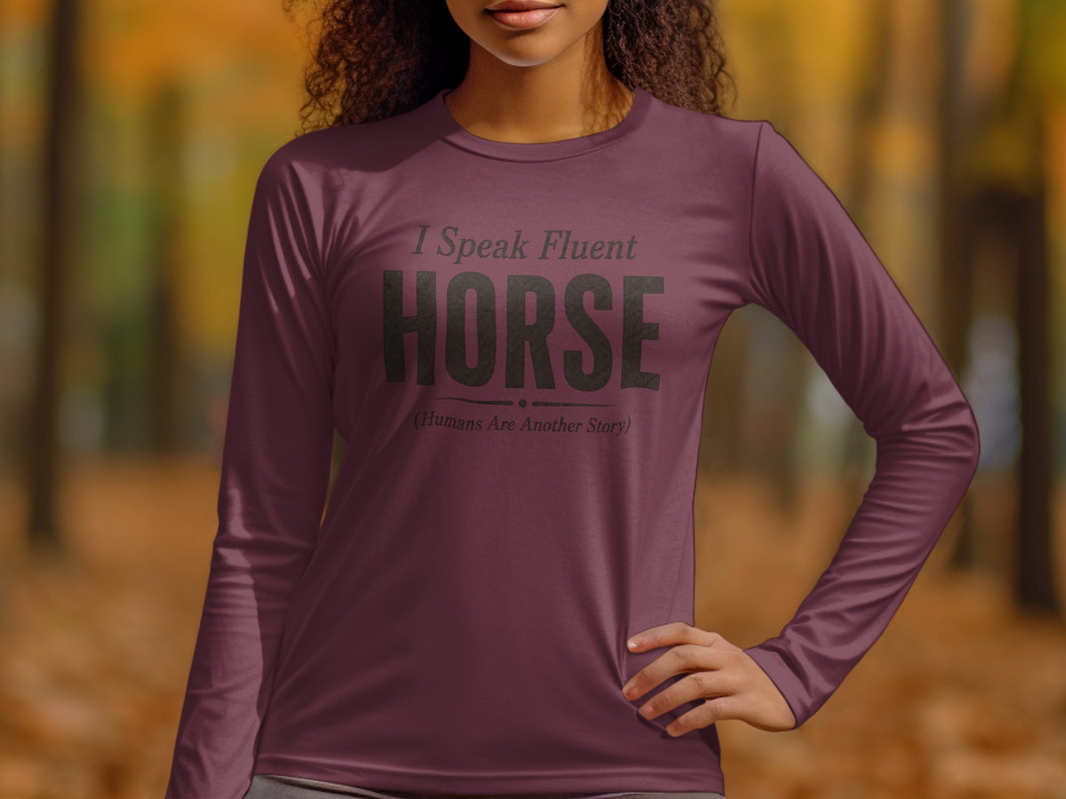 Maroon long sleeve shirt with "I Speak Fluent HORSE (Humans Are Another Story)" text.