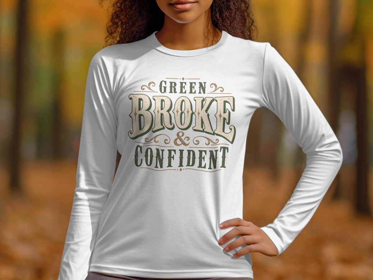 White long-sleeve shirt with "Green Broke & Confident" text design.