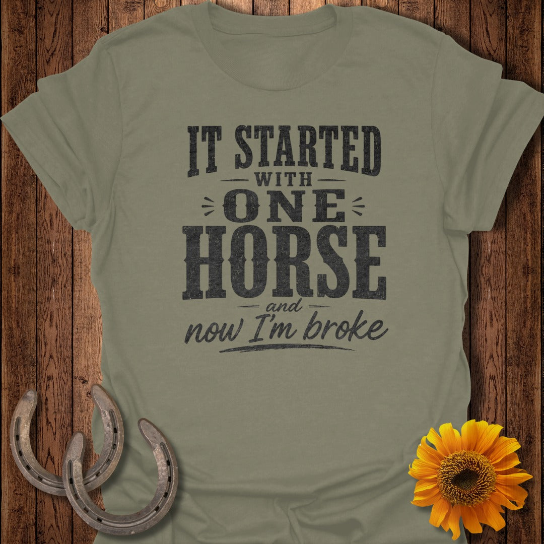 Olive green t-shirt with "It started with one horse and now I'm broke" text.