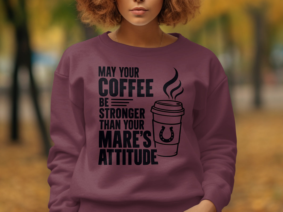 Maroon sweatshirt with black text and coffee cup graphic: "May your coffee be stronger than your mare's attitude".