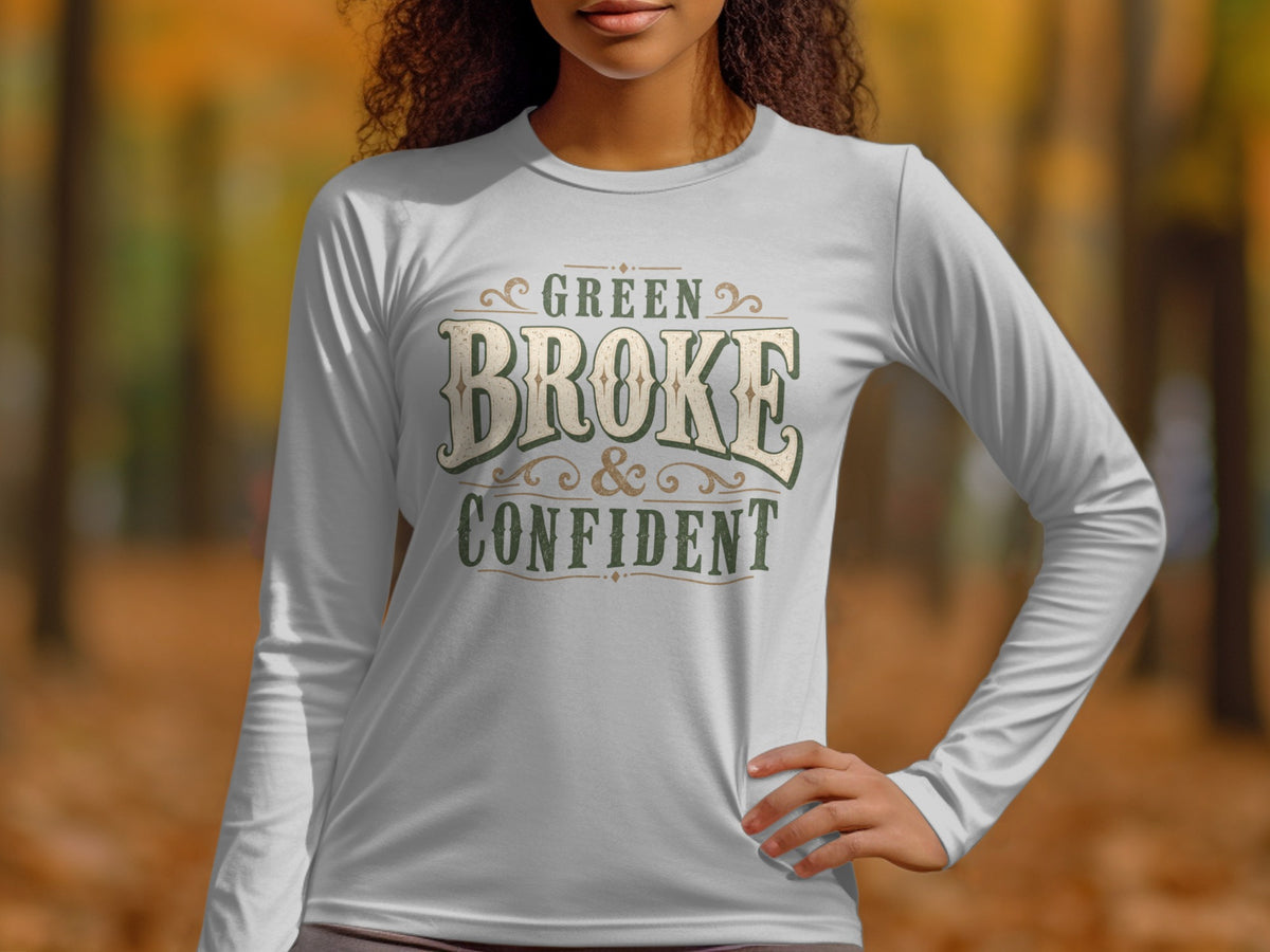 White long-sleeve t-shirt with "Green Broke & Confident" text.