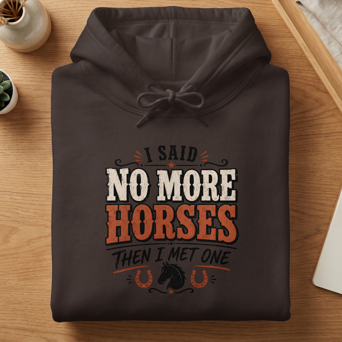 Dark brown hoodie with text "I said NO MORE HORSES then I met one".