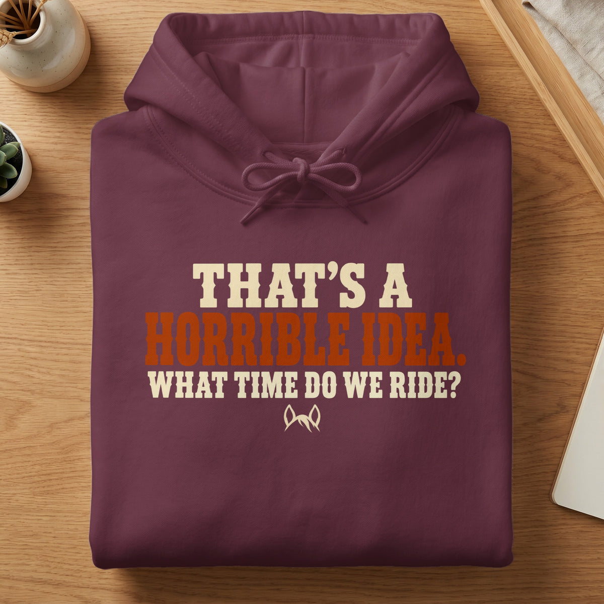 Maroon hoodie with text: "That's a horrible idea. What time do we ride?"