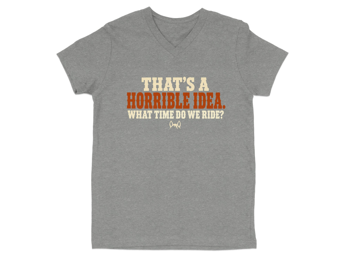 Grey v-neck t-shirt with text "That's a horrible idea. What time do we ride?"