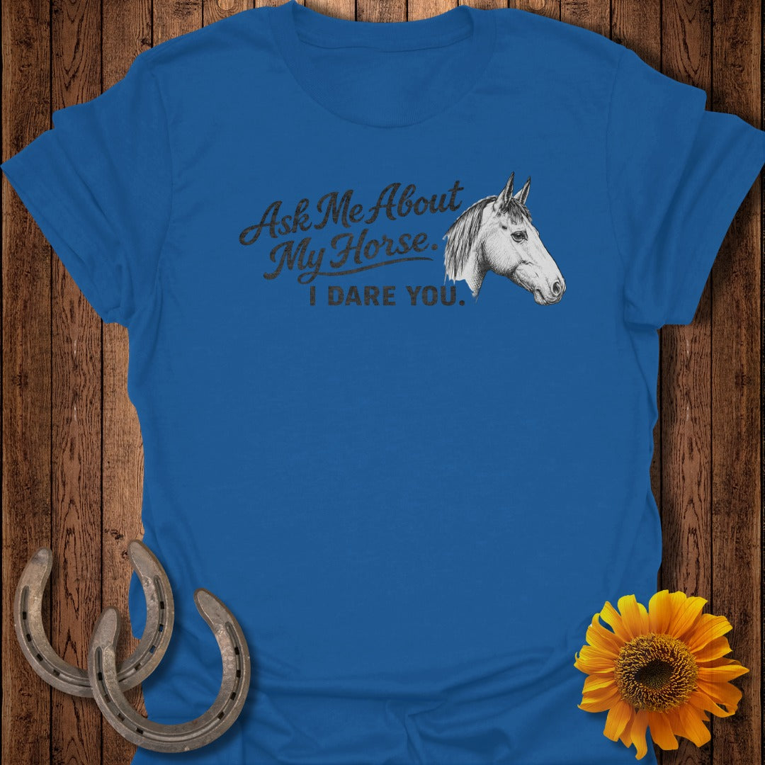 Blue t-shirt with horse graphic and text "Ask Me About My Horse. I DARE YOU."