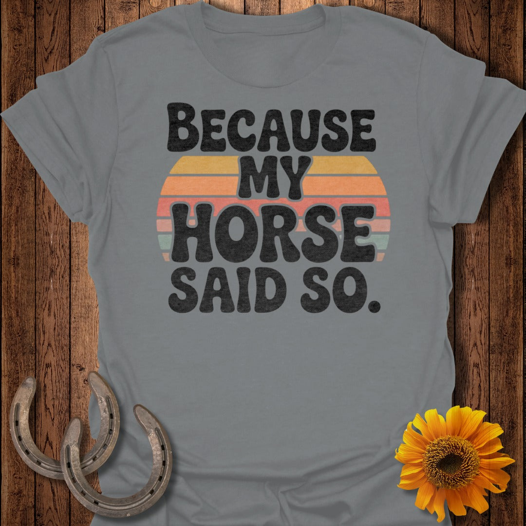Because My Horse Said So Graphic T-Shirt