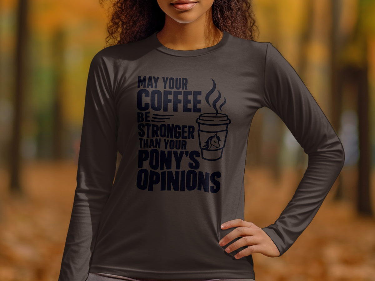 Long-sleeve shirt with text "May your coffee be stronger than your pony's opinions"