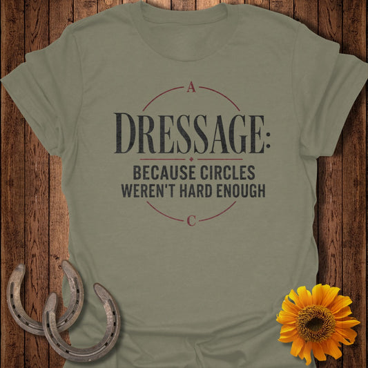 Olive green t-shirt with "Dressage: Because Circles Weren't Hard Enough" text.
