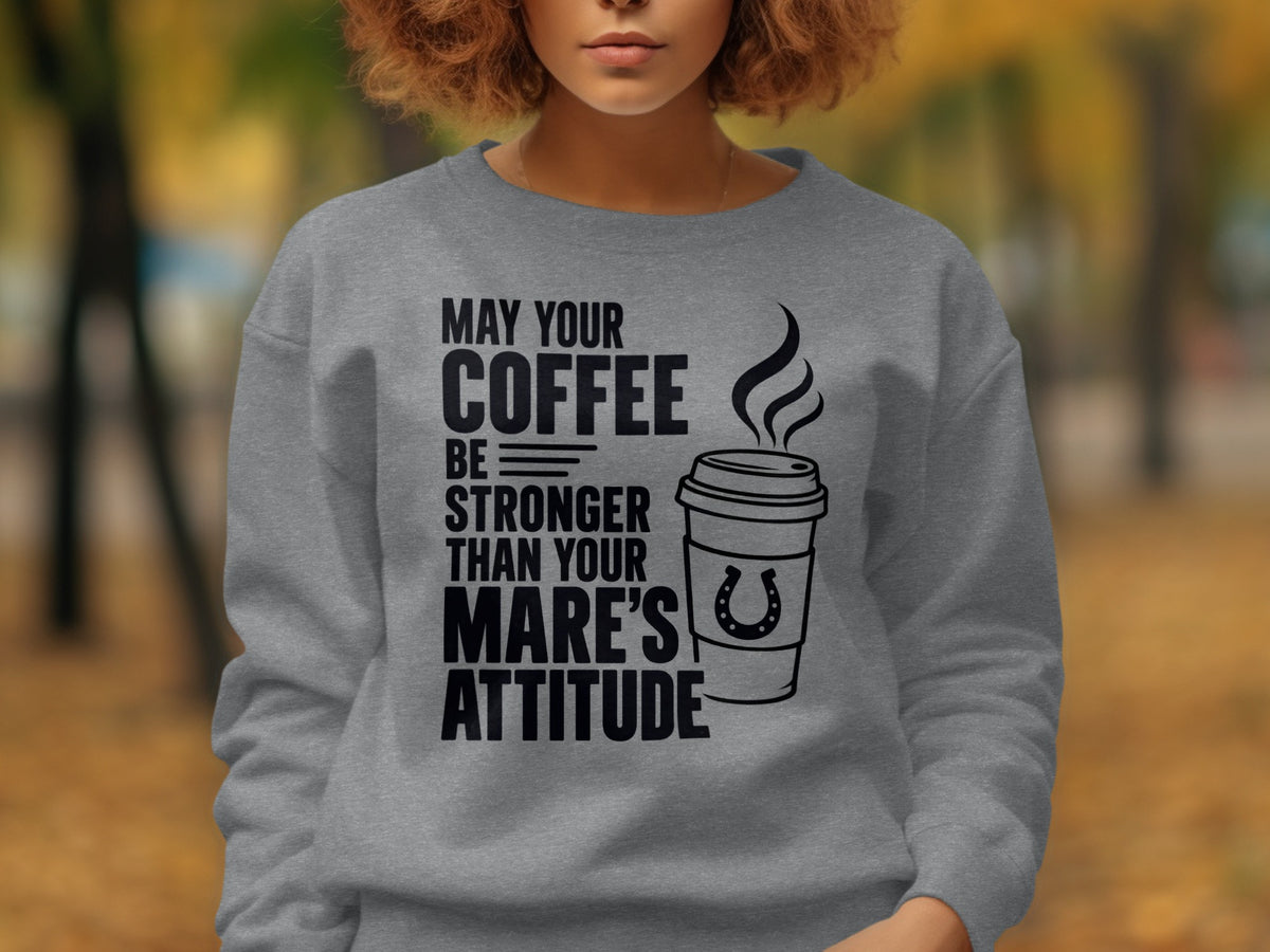 Grey sweatshirt with text "MAY YOUR COFFEE BE STRONGER THAN YOUR MARE'S ATTITUDE" and coffee cup icon.