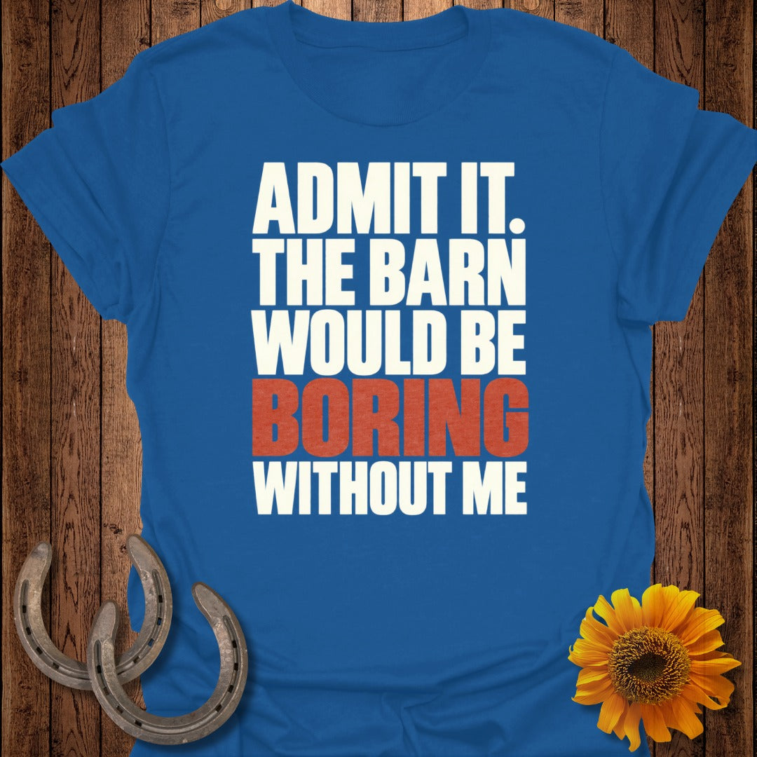 Blue t-shirt with text "ADMIT IT. THE BARN WOULD BE BORING WITHOUT ME".