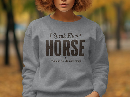 Gray sweatshirt with "I Speak Fluent HORSE (Humans Are Another Story)" text.