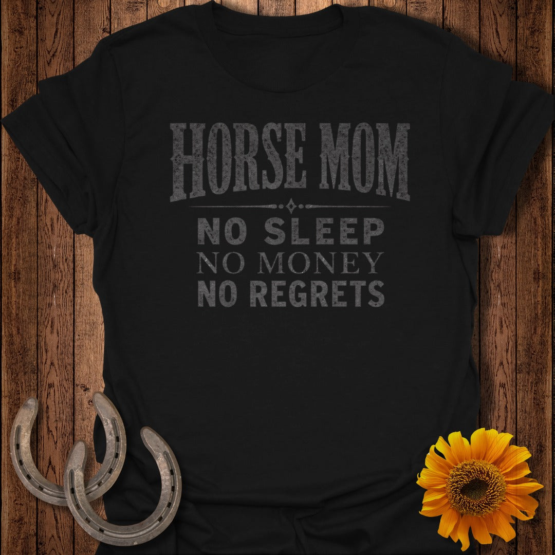 Black t-shirt with "HORSE MOM NO SLEEP NO MONEY NO REGRETS" text