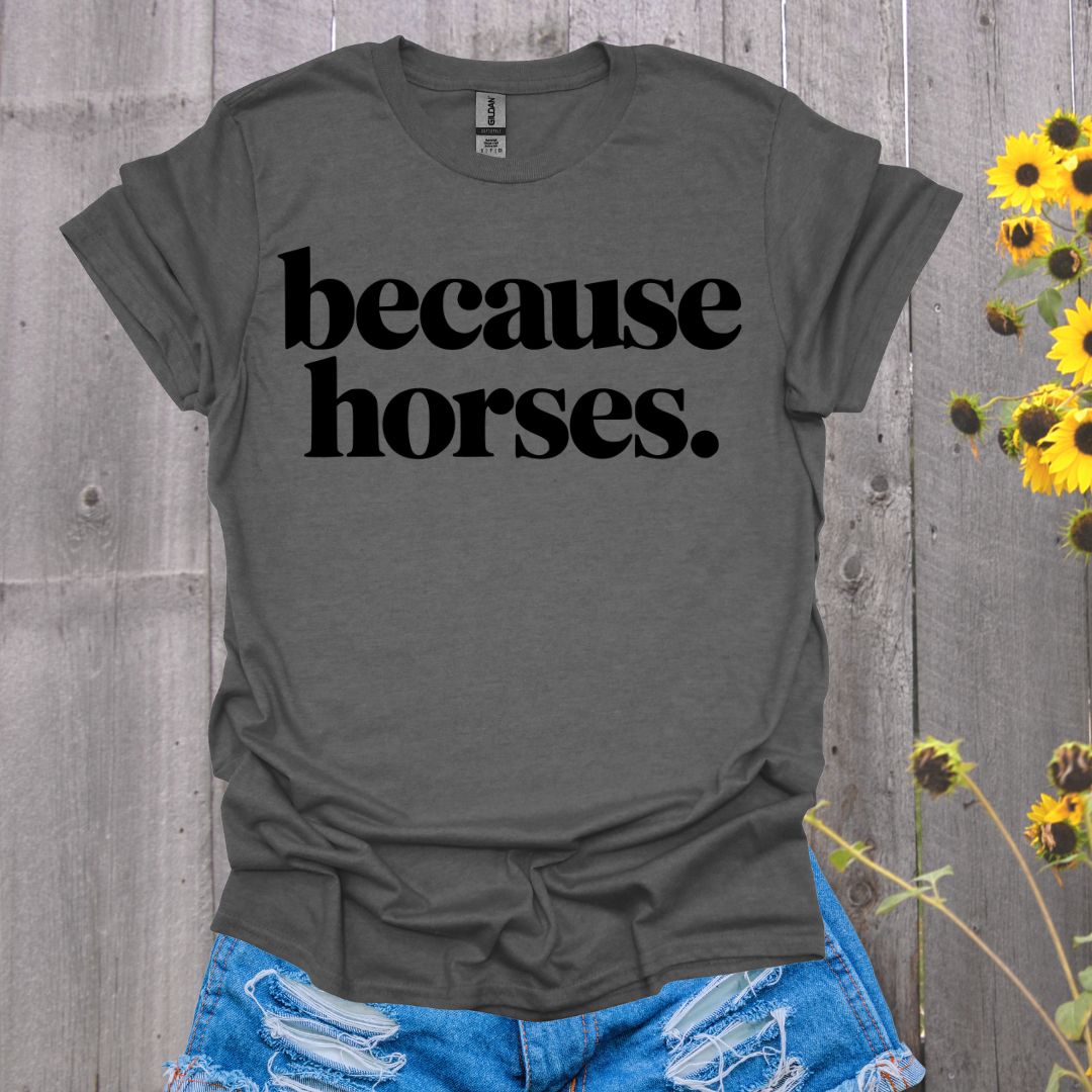 because horses T-Shirt