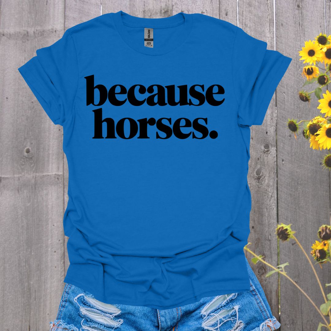 because horses T-Shirt