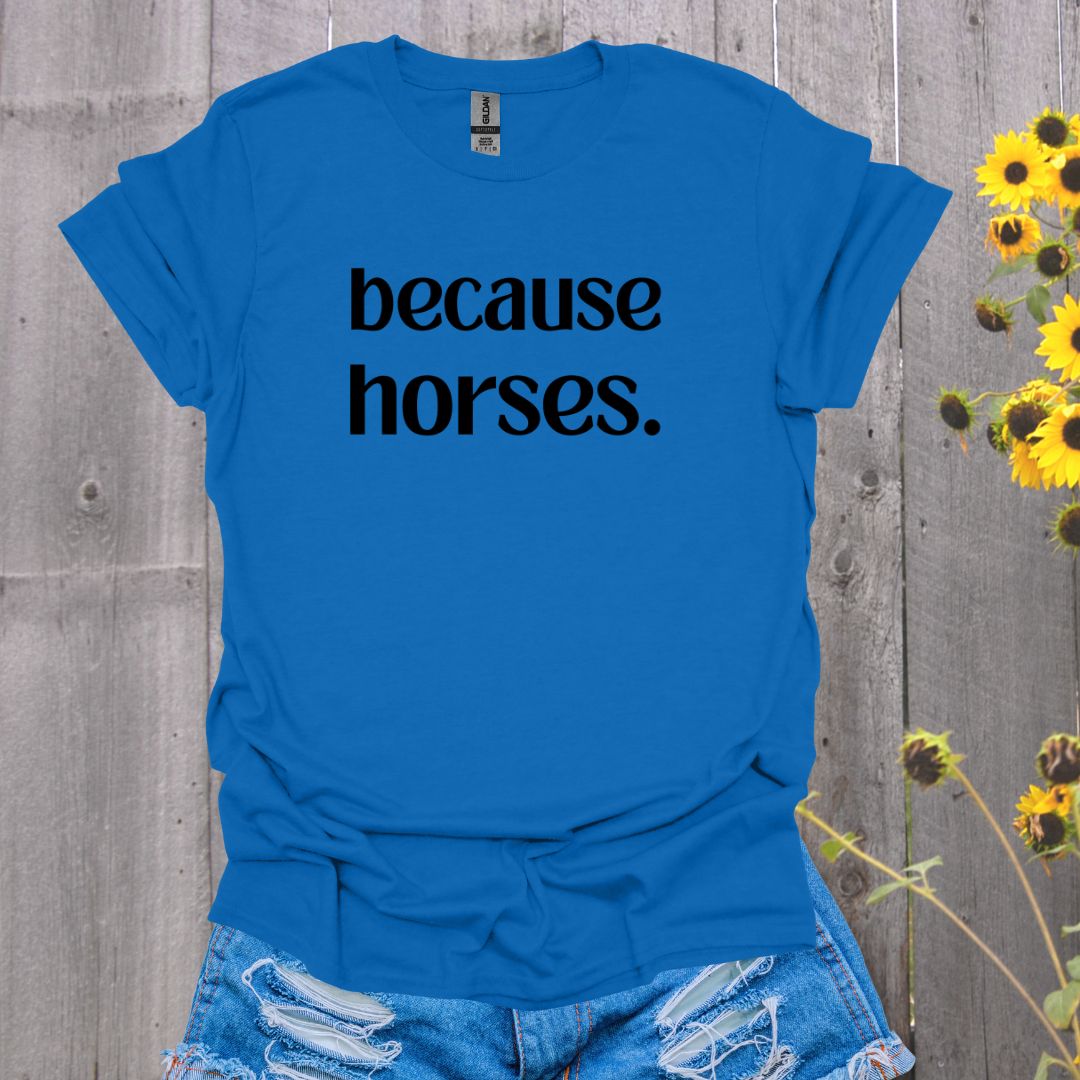 because horses. T-Shirt