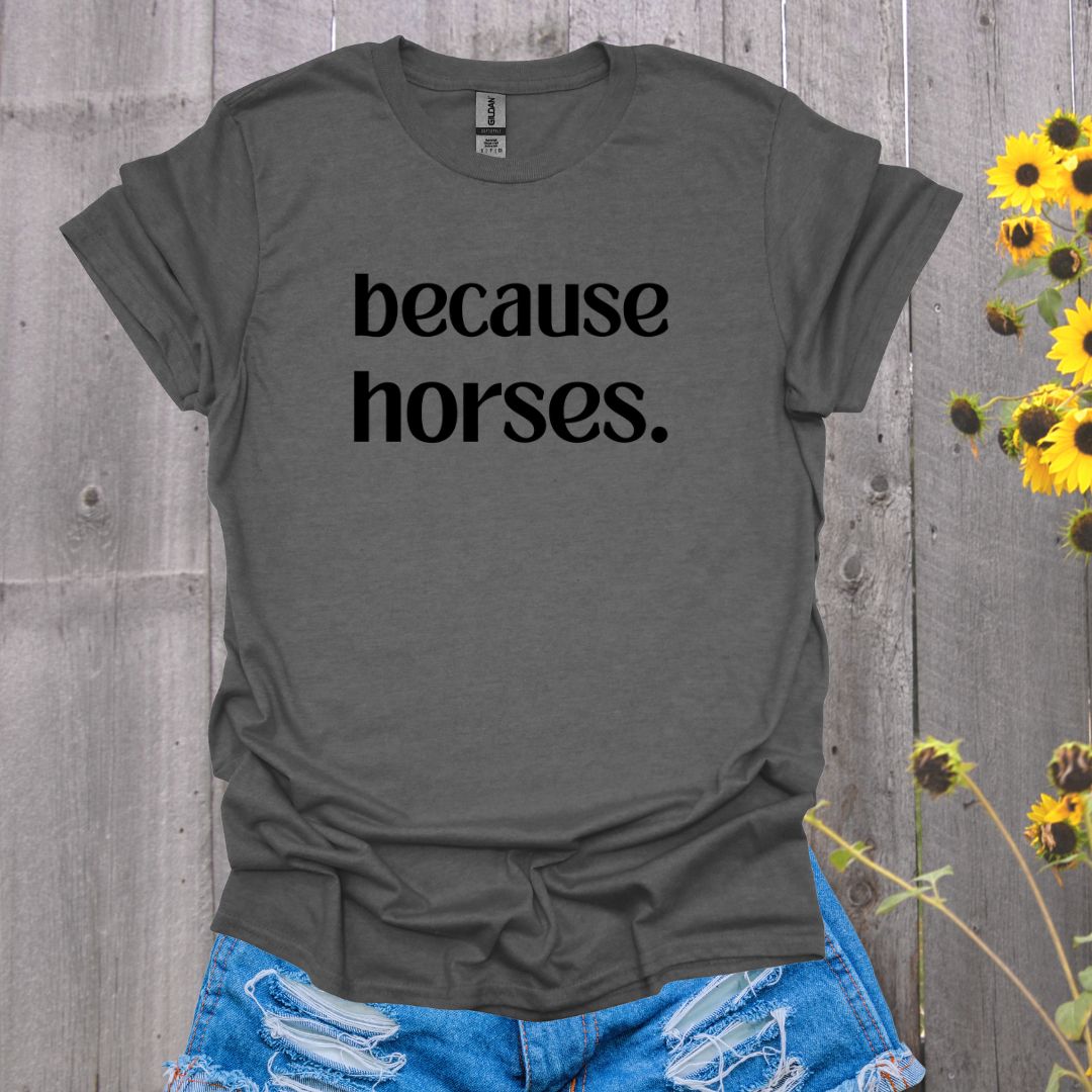 because horses. T-Shirt