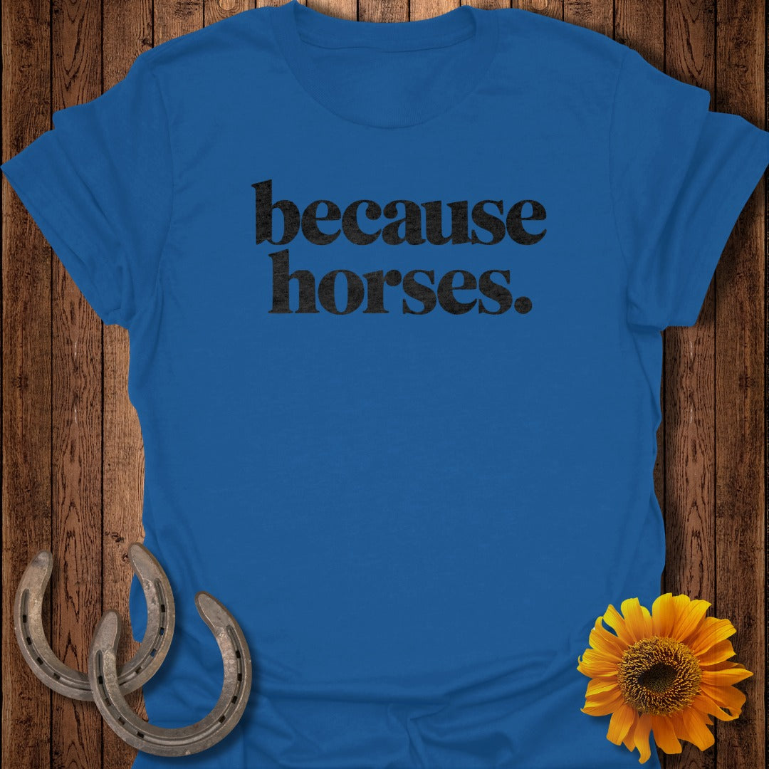 because horses. T-Shirt