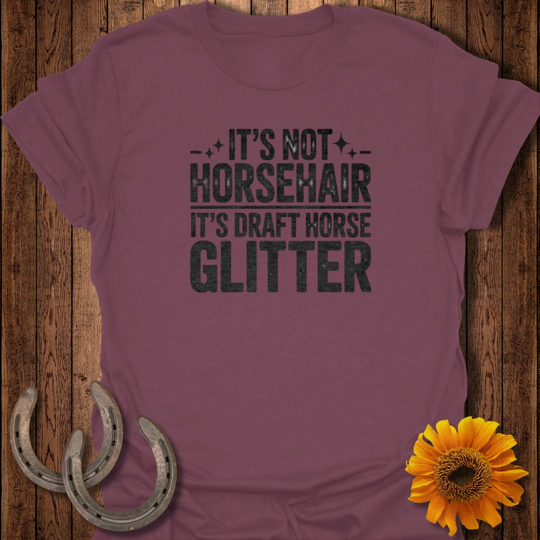 Burgundy t-shirt with "It's Not Horsehair, It's Draft Horse Glitter" text.