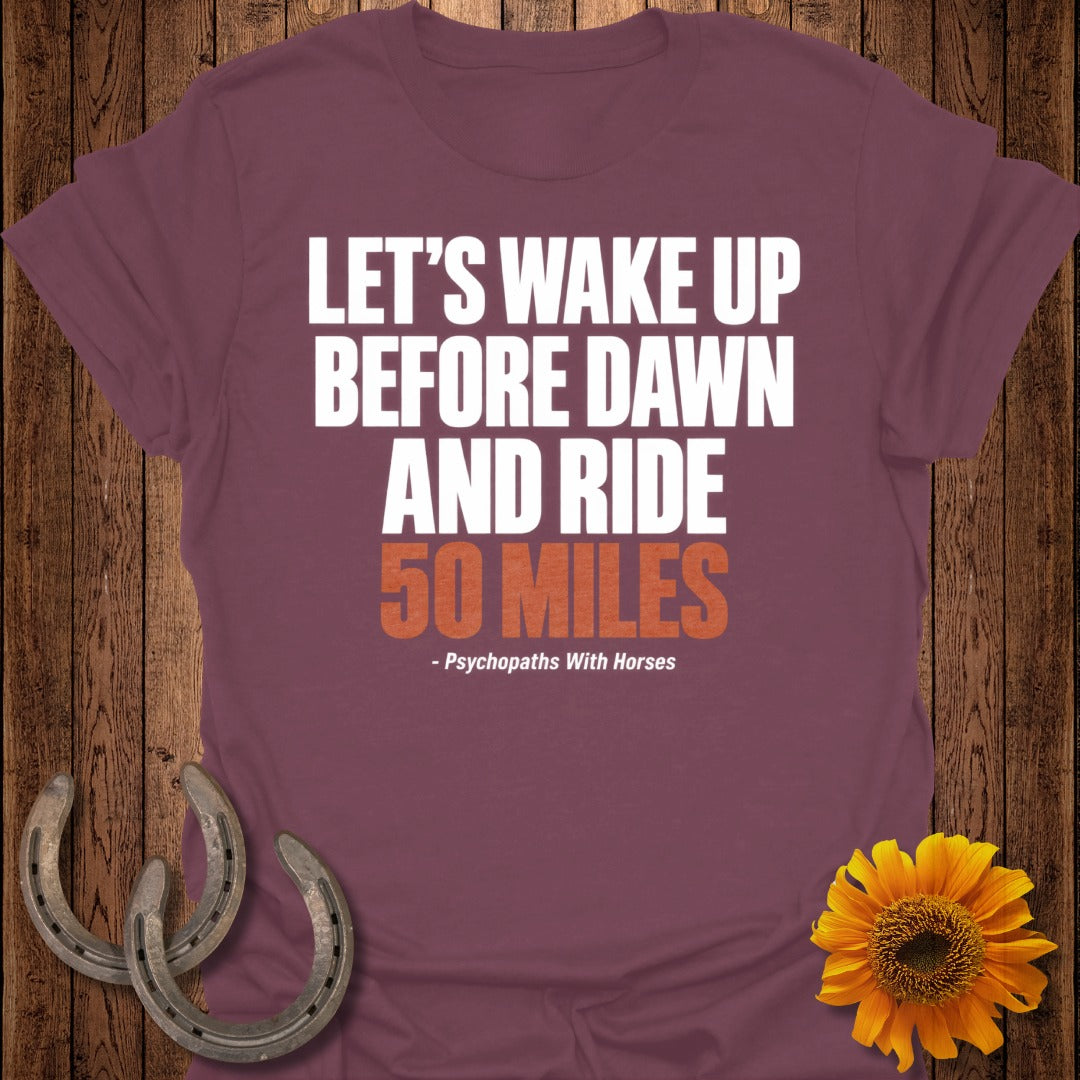 Maroon t-shirt with white text: Let's wake up before dawn and ride 50 miles.
