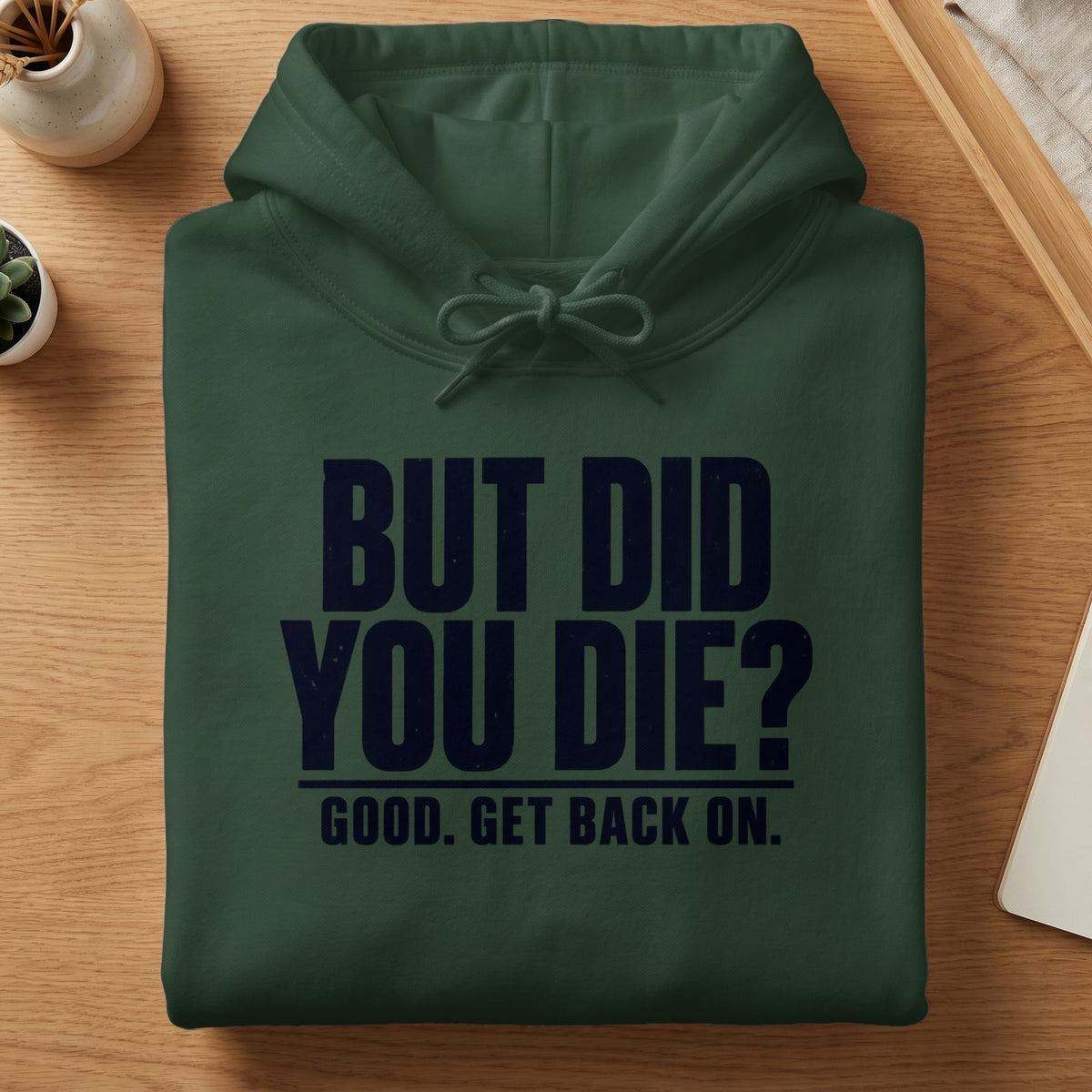 Green hoodie with dark blue text reading "BUT DID YOU DIE? GOOD. GET BACK ON."