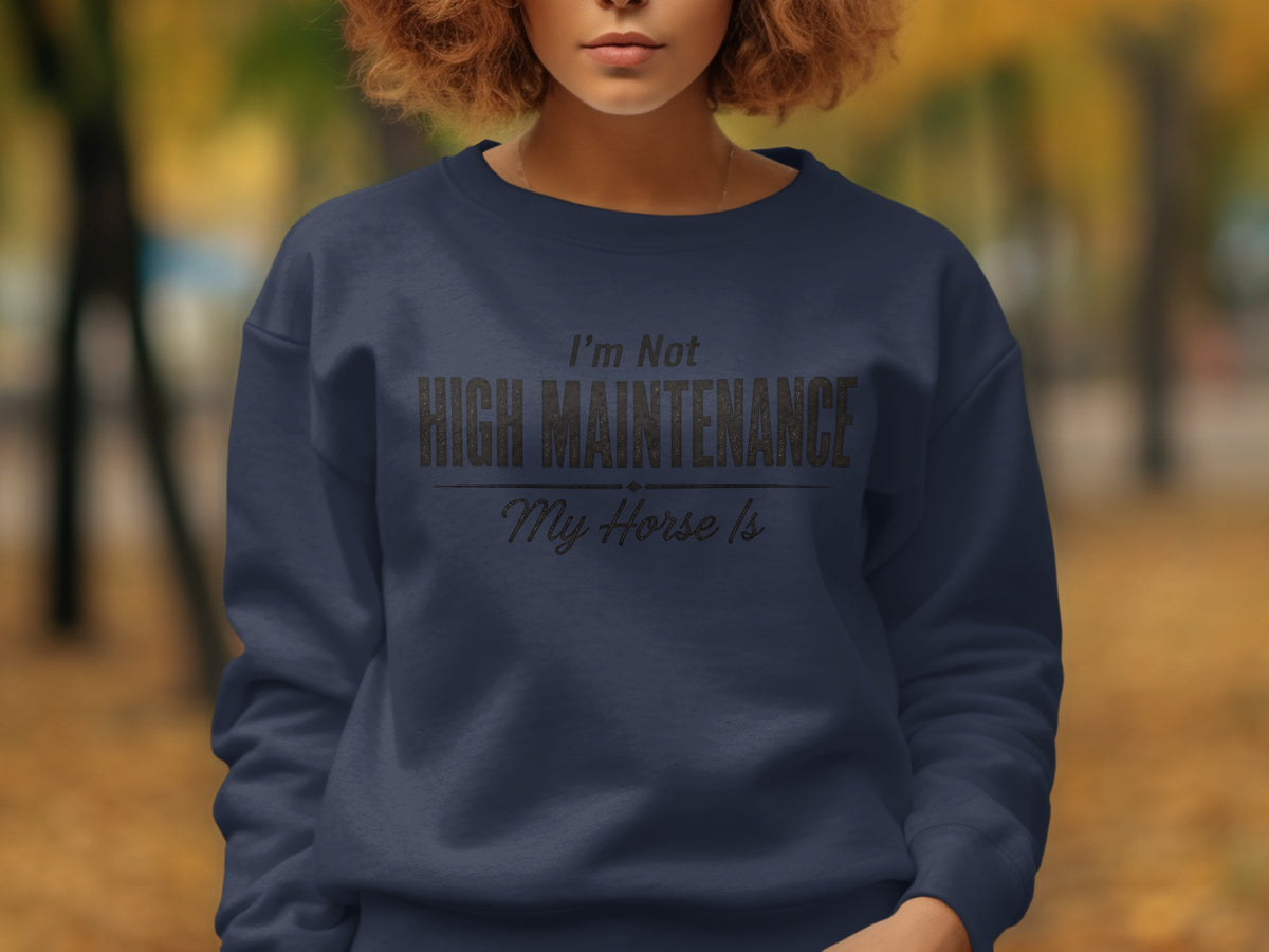 Navy sweatshirt with text "I'm Not HIGH MAINTENANCE My Horse Is"