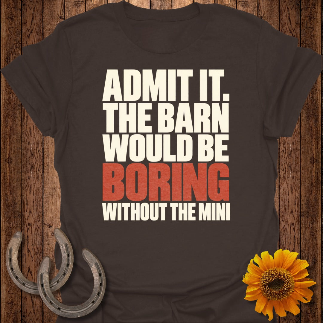 Brown t-shirt with text "Admit it. The barn would be boring without the mini."