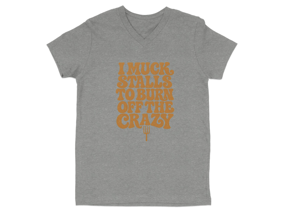 Grey v-neck t-shirt with orange text: "I MUCK STALLS TO BURN OFF THE CRAZY."
