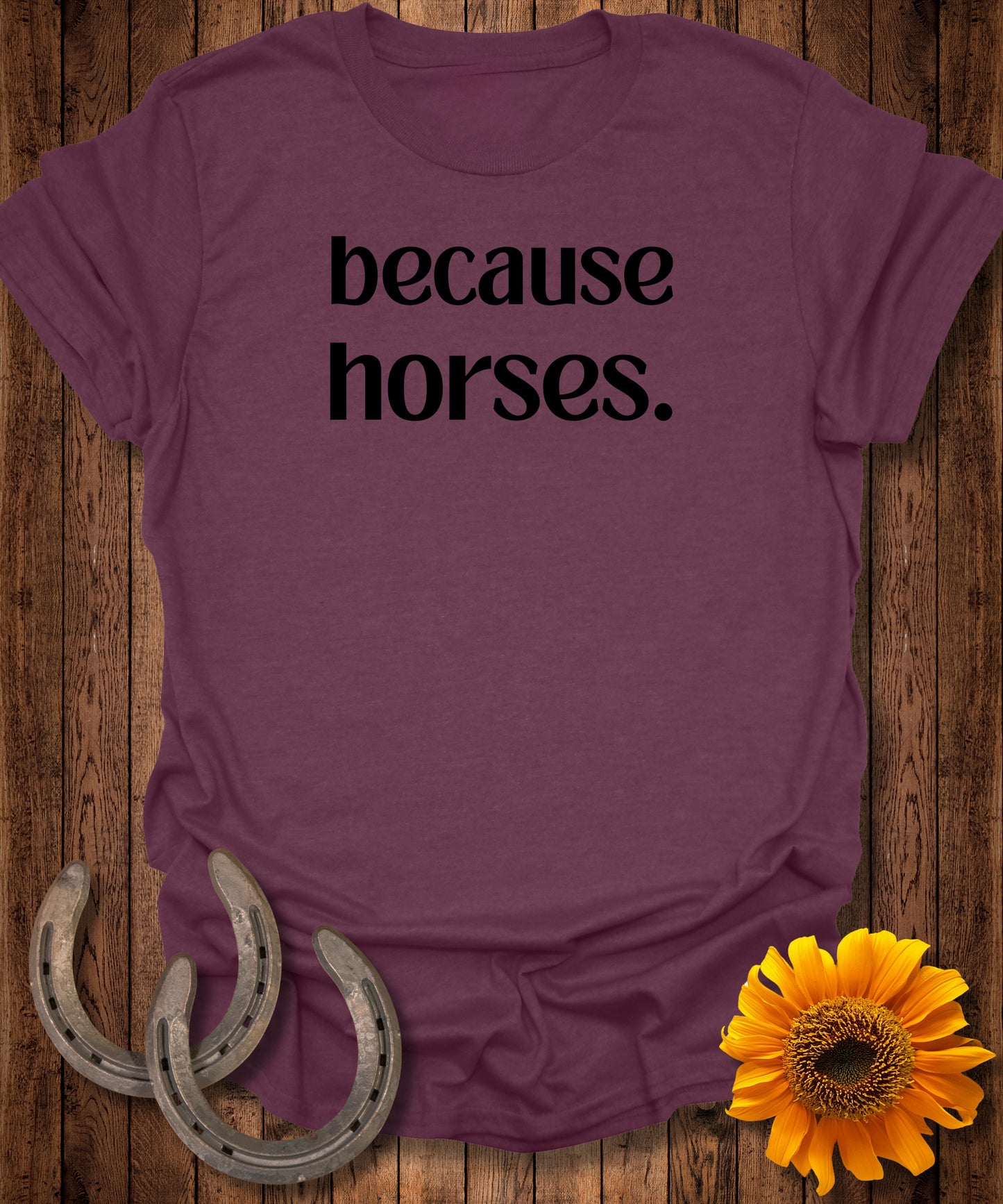 because horses. T-Shirt