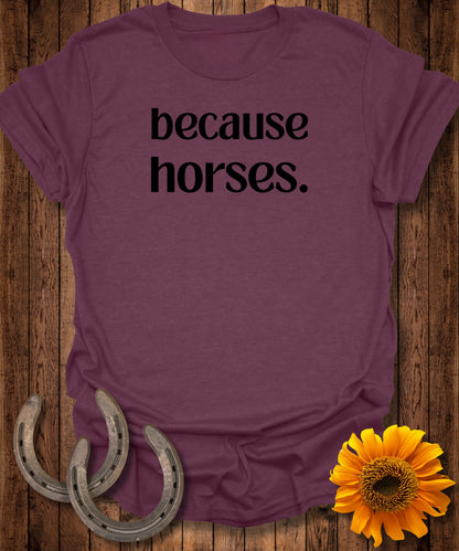 because horses. T-Shirt