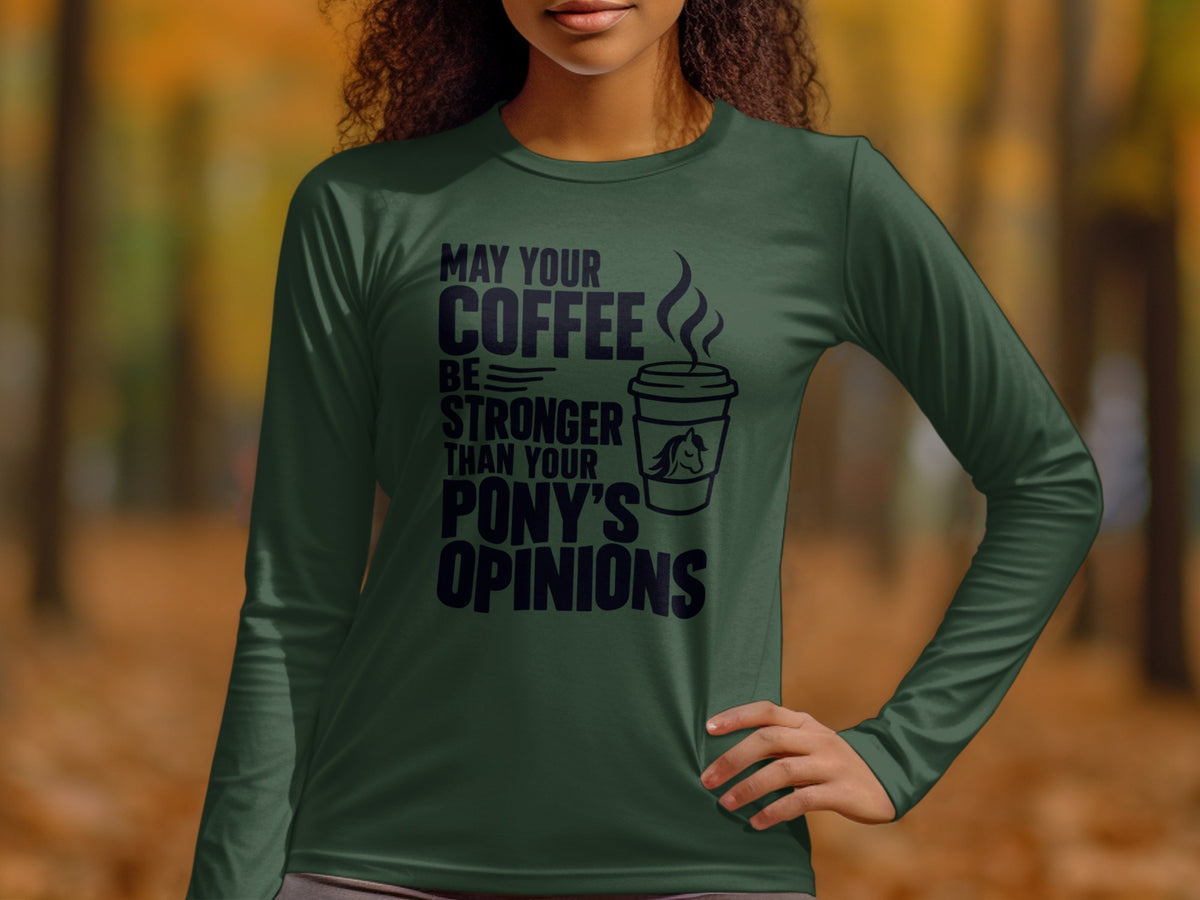 Green long-sleeve shirt with "May Your Coffee Be Stronger Than Your Pony's Opinions" text.