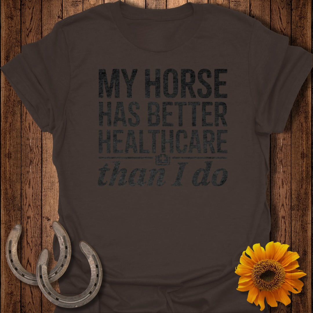 My Horse Has Better Healthcare Than I Do T-Shirt