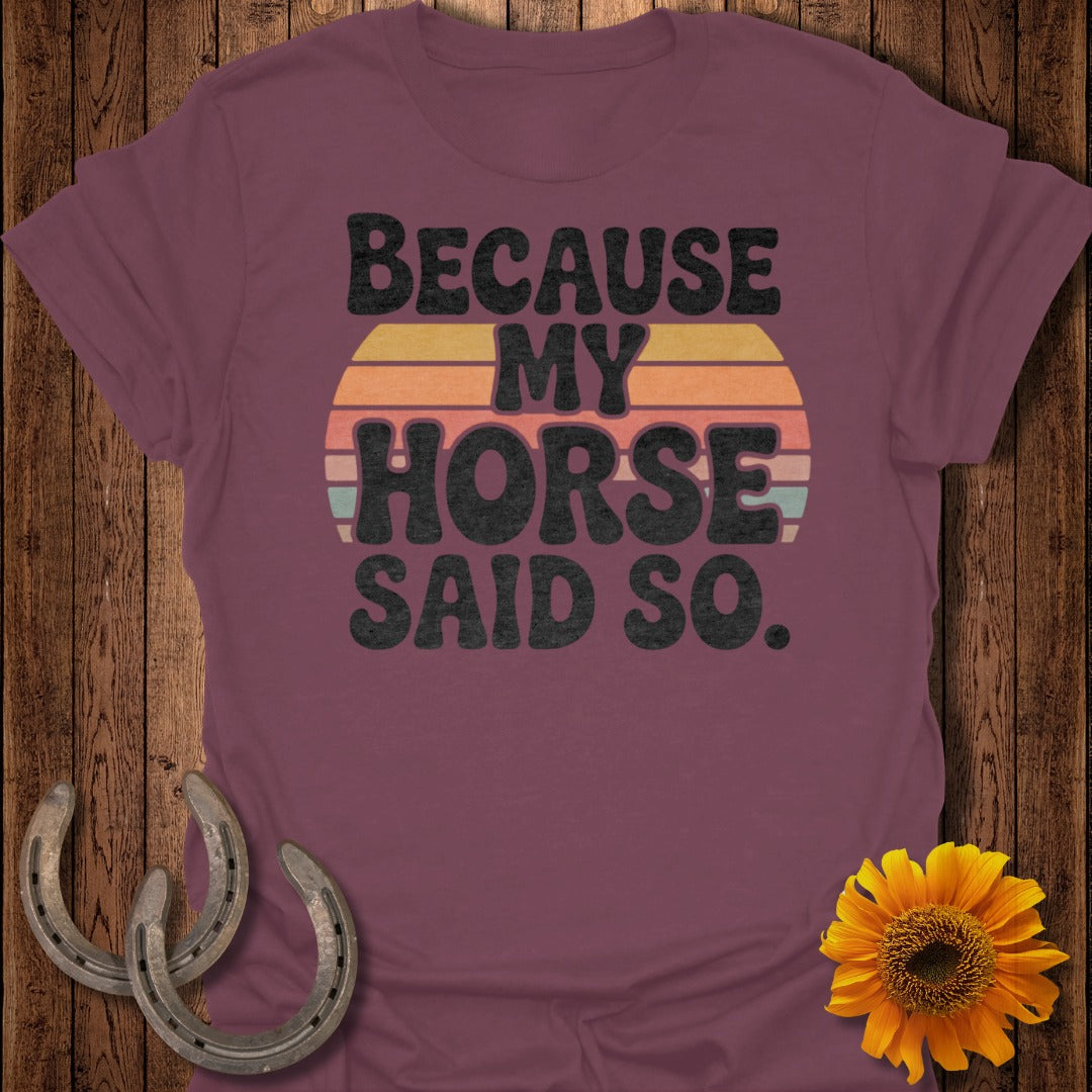 Because My Horse Said So Graphic T-Shirt