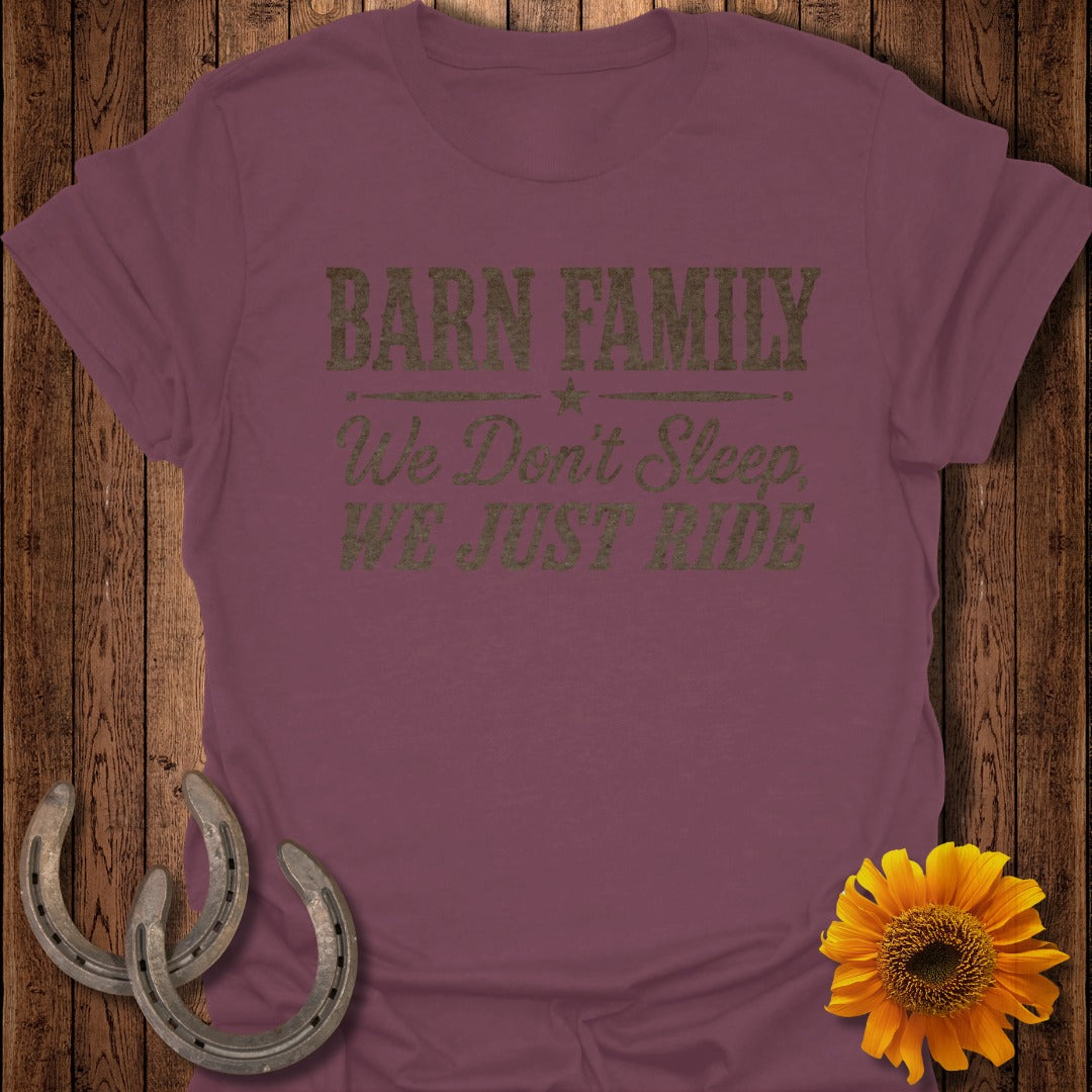 Maroon t-shirt with "BARN FAMILY We Don't Sleep, WE JUST RIDE" text.